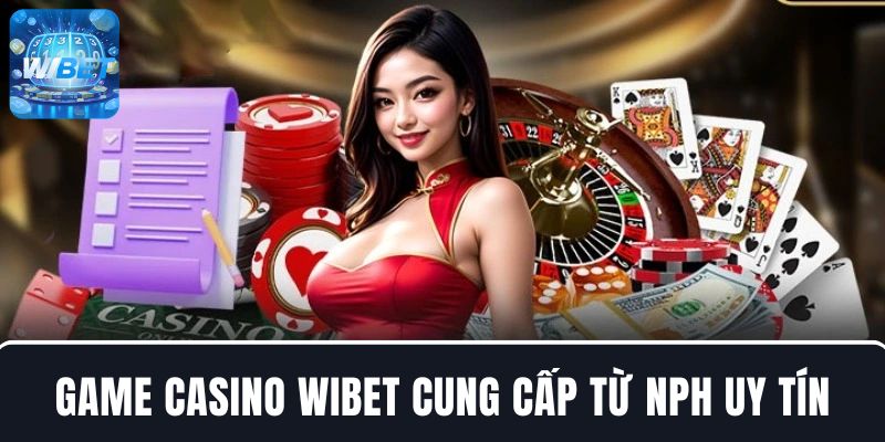 Game Casino WIBET được cung cấp từ NPH uy tín