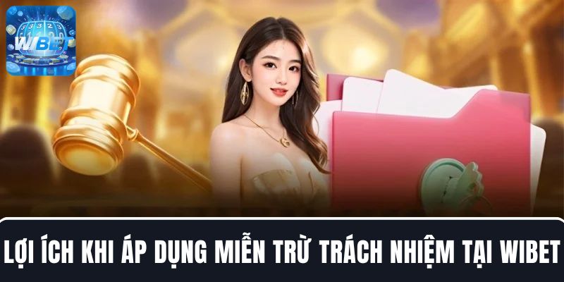 Lợi ích mang lại khi áp dụng miễn trừ trách nhiệm tại WIBET