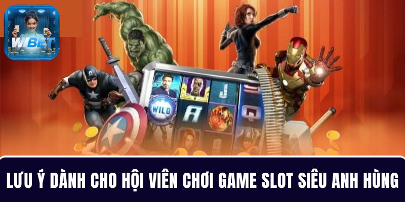 Lưu ý dành cho hội viên chơi game slot Siêu Anh Hùng